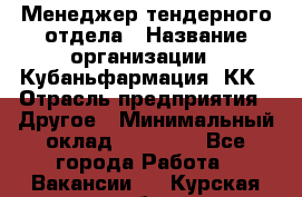 Менеджер тендерного отдела › Название организации ­ Кубаньфармация, КК › Отрасль предприятия ­ Другое › Минимальный оклад ­ 25 000 - Все города Работа » Вакансии   . Курская обл.